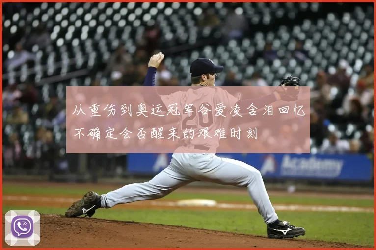 从重伤到奥运冠军谷爱凌含泪回忆不确定会否醒来的艰难时刻