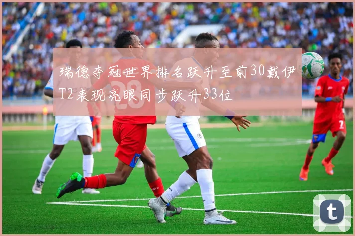 瑞德夺冠世界排名跃升至前30戴伊T2表现亮眼同步跃升33位